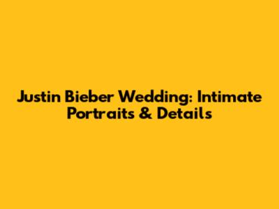 Justin Bieber Wedding: Intimate Portraits & Details