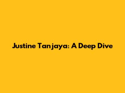 Justine Tanjaya: A Deep Dive