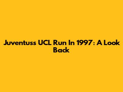 Juventus's UCL Run In 1997: A Look Back
