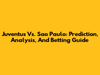 Juventus Vs. Sao Paulo: Prediction, Analysis, And Betting Guide