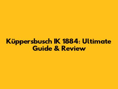 Küppersbusch IK 1884: Ultimate Guide & Review