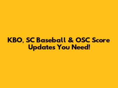 KBO, SC Baseball & OSC Score Updates You Need!
