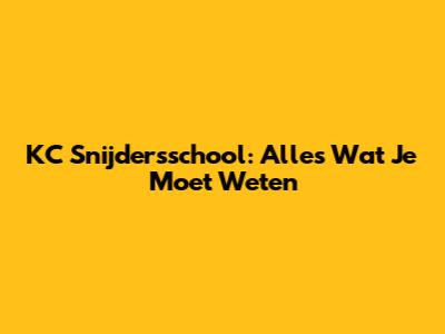 KC Snijdersschool: Alles Wat Je Moet Weten