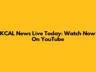 KCAL News Live Today: Watch Now On YouTube