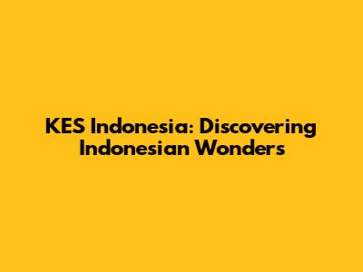 KES Indonesia: Discovering Indonesian Wonders