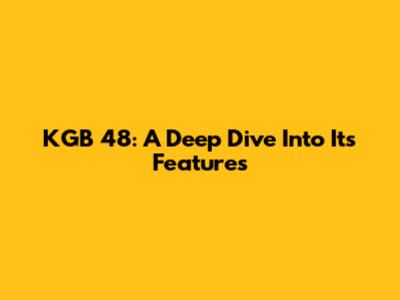 KGB 48: A Deep Dive Into Its Features