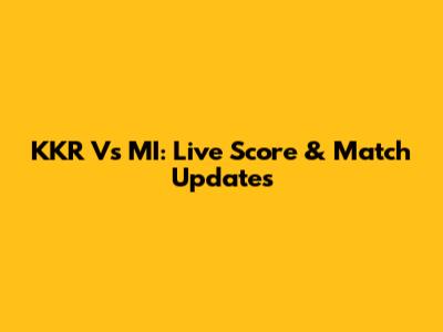 KKR Vs MI: Live Score & Match Updates