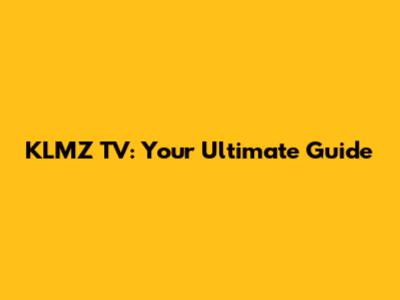 KLMZ TV: Your Ultimate Guide