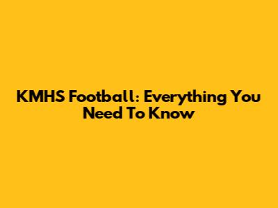 KMHS Football: Everything You Need To Know
