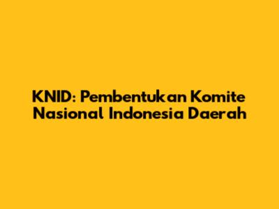 KNID: Pembentukan Komite Nasional Indonesia Daerah
