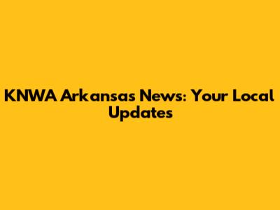 KNWA Arkansas News: Your Local Updates