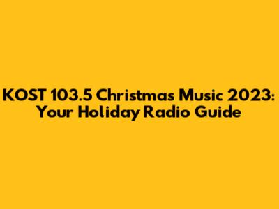 KOST 103.5 Christmas Music 2023: Your Holiday Radio Guide