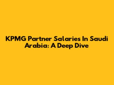 KPMG Partner Salaries In Saudi Arabia: A Deep Dive