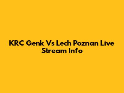 KRC Genk Vs Lech Poznan Live Stream Info