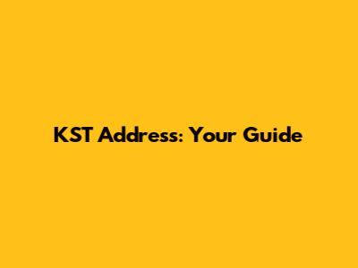 KST Address: Your Guide