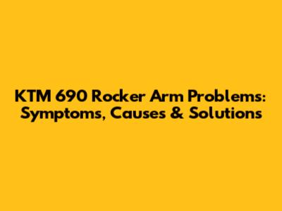 KTM 690 Rocker Arm Problems: Symptoms, Causes & Solutions