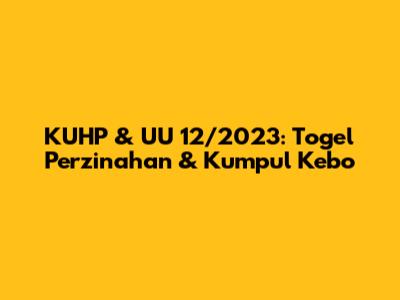 KUHP & UU 12/2023: Togel Perzinahan & Kumpul Kebo
