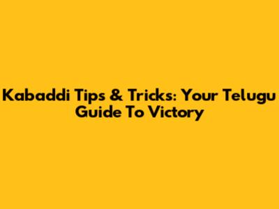 Kabaddi Tips & Tricks: Your Telugu Guide To Victory