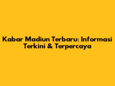 Kabar Madiun Terbaru: Informasi Terkini & Terpercaya