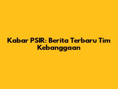 Kabar PSIR: Berita Terbaru Tim Kebanggaan