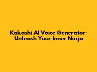 Kakashi AI Voice Generator: Unleash Your Inner Ninja