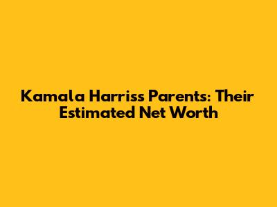 Kamala Harris's Parents: Their Estimated Net Worth