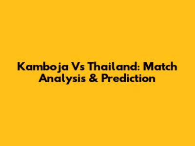 Kamboja Vs Thailand: Match Analysis & Prediction