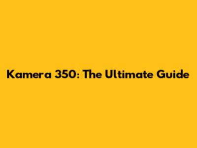 Kamera 350: The Ultimate Guide