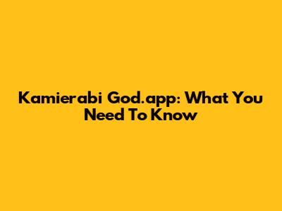 Kamierabi God.app: What You Need To Know