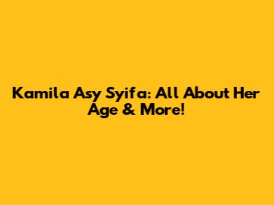 Kamila Asy Syifa: All About Her Age & More!