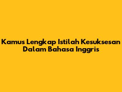 Kamus Lengkap Istilah Kesuksesan Dalam Bahasa Inggris