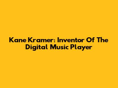 Kane Kramer: Inventor Of The Digital Music Player