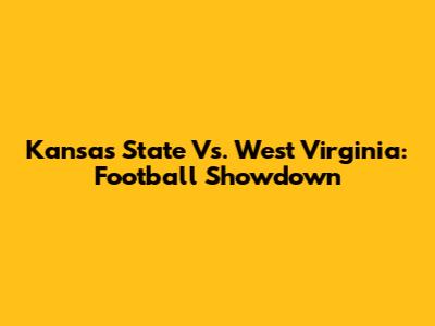 Kansas State Vs. West Virginia: Football Showdown