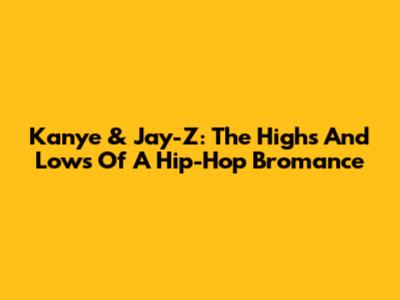 Kanye & Jay-Z: The Highs And Lows Of A Hip-Hop Bromance