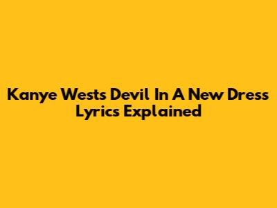 Kanye West's "Devil In A New Dress" Lyrics Explained