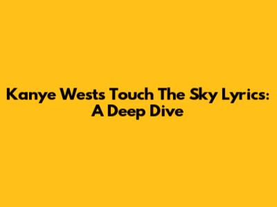 Kanye West's "Touch The Sky" Lyrics: A Deep Dive