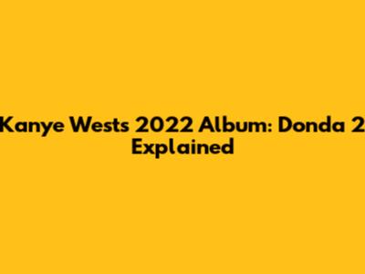 Kanye West's 2022 Album: Donda 2 Explained