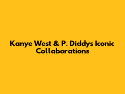 Kanye West & P. Diddy's Iconic Collaborations