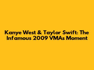 Kanye West & Taylor Swift: The Infamous 2009 VMAs Moment