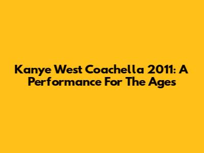 Kanye West Coachella 2011: A Performance For The Ages