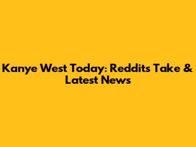 Kanye West Today: Reddit's Take & Latest News