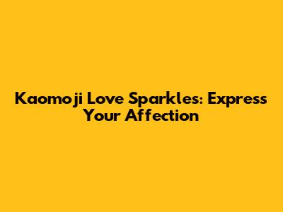 Kaomoji Love Sparkles: Express Your Affection