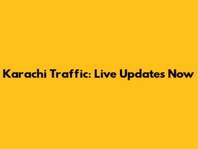 Karachi Traffic: Live Updates Now