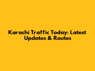Karachi Traffic Today: Latest Updates & Routes