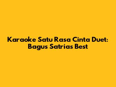 Karaoke 'Satu Rasa Cinta' Duet: Bagus Satria's Best
