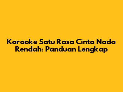 Karaoke 'Satu Rasa Cinta' Nada Rendah: Panduan Lengkap