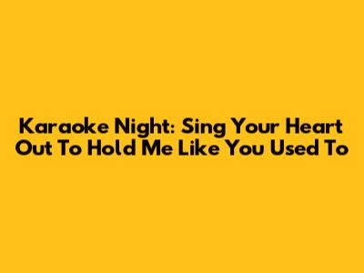 Karaoke Night: Sing Your Heart Out To 'Hold Me Like You Used To'