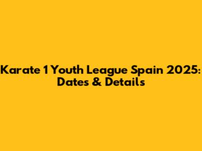 Karate 1 Youth League Spain 2025: Dates & Details