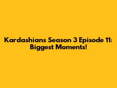 Kardashians Season 3 Episode 11: Biggest Moments!