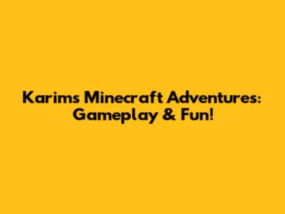 Karim's Minecraft Adventures: Gameplay & Fun!